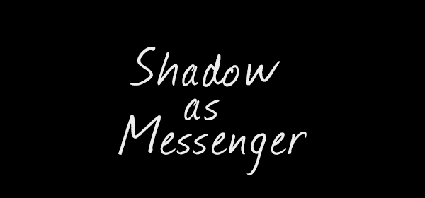 Shadow as Messenger